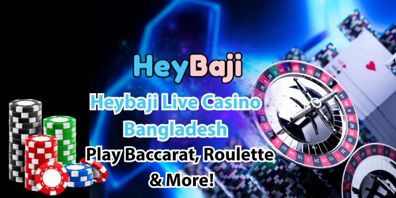 Heybaji Live Casino Bangladesh