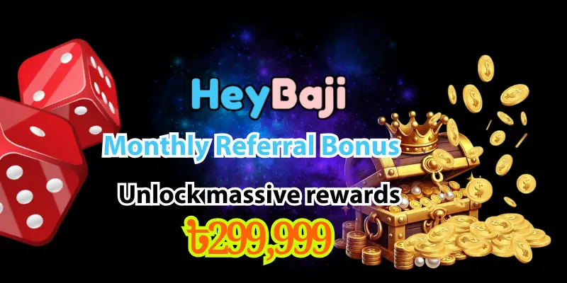 HeyBaji Monthly Referral Bonus: Win Up to ৳299,999 Every Month!